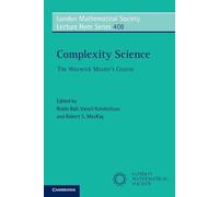 Complexity Science: The Warwick Master's Course: 408 (London Mathematical Society Lecture Note Series, Series Number 408)