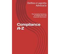 Compliance A-Z: The Complete Dictionary of Integrity, Risk, and Corporate Governance
