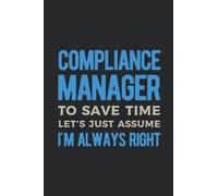 Compliance Manager To Save Time Let's Just Assume I'm Always Right: Funny Chief Compliance Officer Gifts Blank Lined Journal Notebook Appreciation For Co Worker, Boss & Friend