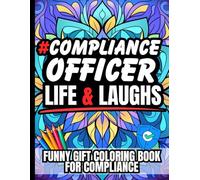 Compliance Officer Life & Laughs: Funny Gift Coloring Book for Compliance Officers and Risk Management Professionals: Relatable Quotes and ... Managers, Policy Enforcers, Risk Analysts