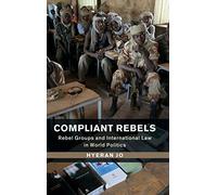 Compliant Rebels: Rebel Groups and International Law in World Politics (Problems of International Politics)