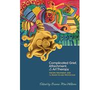 Complicated Grief, Attachment, and Art Therapy: Theory, Treatment, and 14 Ready-to-Use Protocols