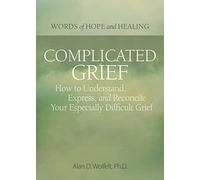 Complicated Grief:: How to Understand, Express, and Reconcile Your Especially Difficult Grief (Words of Hope and Healing)