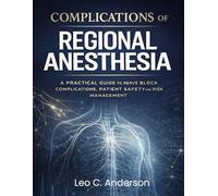 Complications of Regional Anesthesia: A Practical Guide to Nerve Block Complications, Patient Safety, Risk Management, and Clinical Decision-Making