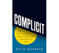 Complicit: How We Enable the Unethical and How to Stop - Bazerman, Max H. - Hardback -21/10/2022