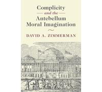 Complicity and the Antebellum Moral Imagination (Cambridge Studies in American Literature and Culture)