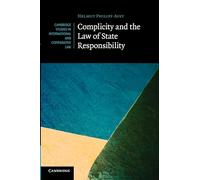 Complicity and the Law of State Responsibility: 81 (Cambridge Studies in International and Comparative Law, Series Number 81)