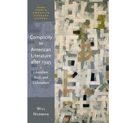 Complicity in American Literature after 1945: Liberalism, Race, and Colonialism (Oxford Studies in American Literary History)