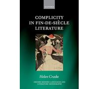 Complicity in Fin-de-siècle Literature (Oxford Modern Languages and Literature Monographs)