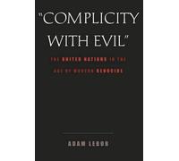 Complicity with Evil - The United Nations in the Age of Modern Genocide