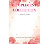 Compliment Collection: A Positivity Journal - Collect & Cherish 100 Compliments to Build Confidence, Self-Worth & Combat Negativity Bias: Perfect ... Self-Esteem by Treasuring Every Kind Word