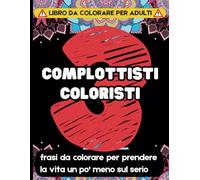 Complottisti Coloristi 3: frasi da colorare per prendere la vita un po' meno sul serio, libro antistress, mandala divertente