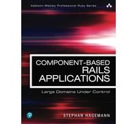 Component-Based Rails Applications: Large Domains Under Control: Large Domains Under Control (Addison-Wesley Professional Ruby Series)