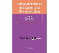 Component Models and Systems for Grid Applications: Proceedings of the Workshop on Component Models and Systems for Grid Applications held June 26, 2004 in Saint Malo, France. (CoreGrid)