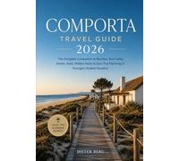 Comporta Travel Guide 2026: The Complete Companion to Beaches, Rice Fields, Hotels, Food, Hidden Gems & Easy Trip Planning in Portugal’s Hidden Paradise