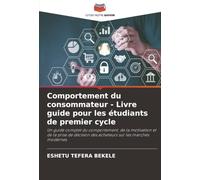 Comportement du consommateur - Livre guide pour les étudiants de premier cycle: Un guide complet du comportement, de la motivation et de la prise de décision des acheteurs sur les marchés modernes