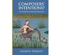 Composers' Intentions?: Lost Traditions of Musical Performance