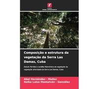 Composição e estrutura da vegetação da Serra Las Damas, Cuba: Estudo florístico e análise fisionómica da vegetação da vegetação arborizada da Serra Las Damas, Cuba