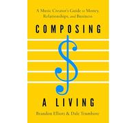 Composing a Living : A Music Creator's Guide to Money, Relationships, and Business
