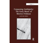 Composing Ambiguity: The Early Music of Morton Feldman