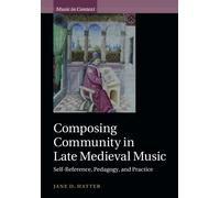 Composing Community in Late Medieval Music: Self-Reference, Pedagogy, and Practice (Music in Context)