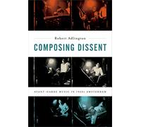 Composing Dissent: Avant-garde Music in 1960s Amsterdam