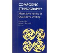 Composing Ethnography: Alternative Forms of Qualitative Writing (Ethnographic Alternatives Book Series, V. 1)