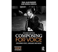 Composing for Voice: Exploring Voice, Language and Music (Routledge Voice Studies)
