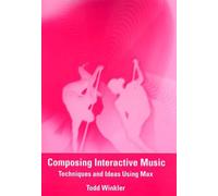 Composing Interactive Music: Techniques and Ideas Using Max (The MIT Press)