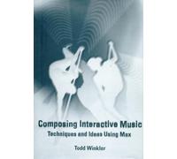 Composing Interactive Music - Techniques & Ideas Using Max + CD ROM Mac: Techniques and Ideas Using Max