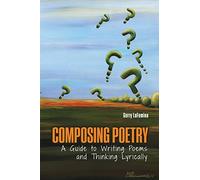 Composing Poetry: A Guide to Writing Poems and Thinking Lyrically