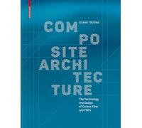 Composite Architecture: The Technology and Design of Carbon Fiber and FRPs: Building and Design with Carbon Fiber and FRPs