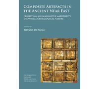 Composite Artefacts in the Ancient Near East : Exhibiting an imaginative materiality, showing a genealogical nature