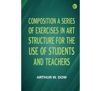 Composition A series of exercises in art structure for the use of students and teachers
