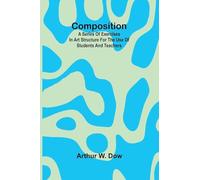 Composition; A Series of exercises in art structure for the use of students and teachers
