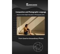 Composition and language Photographic: From Good to Extraordinary Photos: 6 (Higher-Level Photography Training)