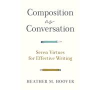 Composition as Conversation - Seven Virtues for Effective Writing
