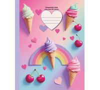 Composition Book: Kawaii Rainbow & Ice Cream Journal - Large Lined Notebook for Creative Girls - School or Personal Diary 160 pages