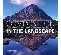 Composition in the Landscape: An Inspirational and Technical Guide for Landscape