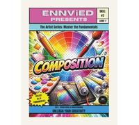 Composition: Learn to Arrange Elements, Create Balance, and Guide the Viewer’s Eye in Your Art | The Artist Series: Master the Fundamentals (Set 1)