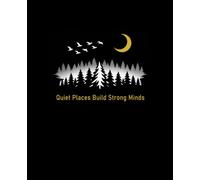 Composition Notebook # 7.5" × 9.25" Size # 120 Pages # Wide Ruled Notebook for School, College, Students and Everyday Notes: The cover reads: Quiet Places Build Strong Minds.