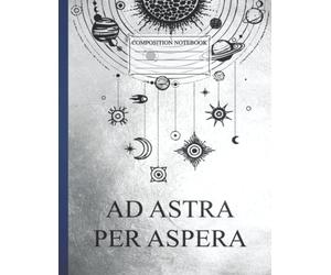 Composition NoteBook : Ad Astra Per Aspera | 8.5 x 11 In | 110 Pages Funny Love Universe Galaxy Planet For Children Students Teachers Teens Kids Perfect Gift For Love Earth Art Lovers