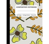 Composition Notebook College Ruled | 110 Pages, 7.5” x 9.25”: A Flower and Leaves Design. Perfect Back-to-School Supply and Gift Idea for Students, ... Journal for School, Notes, and Everyday Use