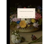 Composition Notebook College Ruled 140 Pages: Flower Still Life by Ambrosius Bosschaert the Elder | Dutch Golden Age Vintage Floral Art Journal For ... | Dark Academia Aesthetic | College Lined