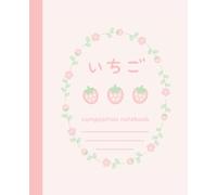 Composition Notebook: College Ruled Cute Composition Book | Kawaii Strawberry and Flower Notebook | Pastel Pink Japanese Aesthetic Lined Journal | Cottagecore Strawberries and Floral Stationery
