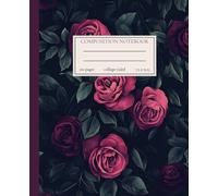 Composition Notebook College Ruled: Dark Romantic Rose Floral Design | Elegant Journal for School, Office, and Everyday Use