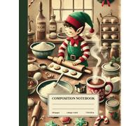 Composition Notebook College Ruled: Elf’s Kitchen Delights: Vintage Elf Baking Christmas Treats for Holiday Cheer and Sweet Memories