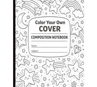 Composition Notebook: Color Your Own Cover: Fun Coloring Cover with Stars, Rainbows & Doodles | 120 Pages | Personalized School Notebook for Kids & Teens