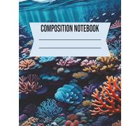 COMPOSITION NOTEBOOK: Coral Reef and Ocean Dreams - 7.5 x 9.25 in Lined Notebook for Students, Writers and Sea Lovers | Marine Life & Coastal Journal ... Creative Writing and Beach-Inspired Notes