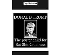 Composition Notebook: Donald Trump_ Bat Shit Crazy 2020 Trump 45th President Notebook Journal/Notebook Blank Lined Ruled 6x9 100 Pages